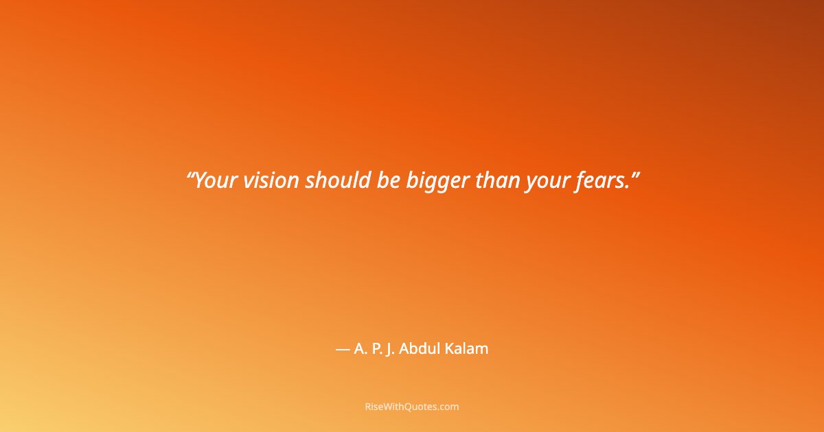 Your vision should be bigger than your fears.