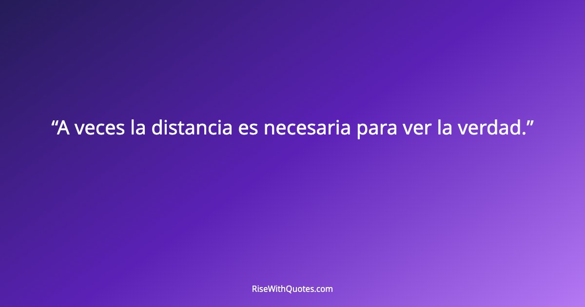 A veces la distancia es necesaria para ver la verdad.