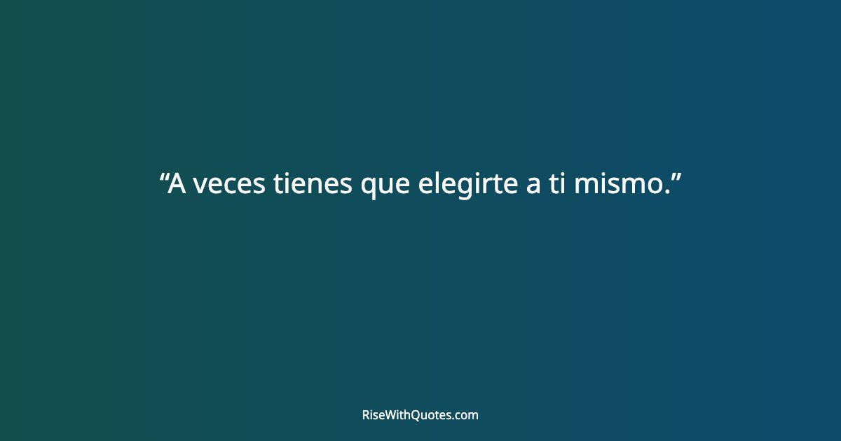 A veces tienes que elegirte a ti mismo.