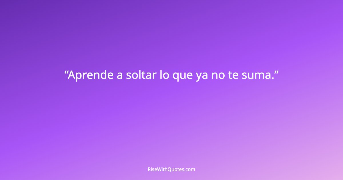 Aprende a soltar lo que ya no te suma.