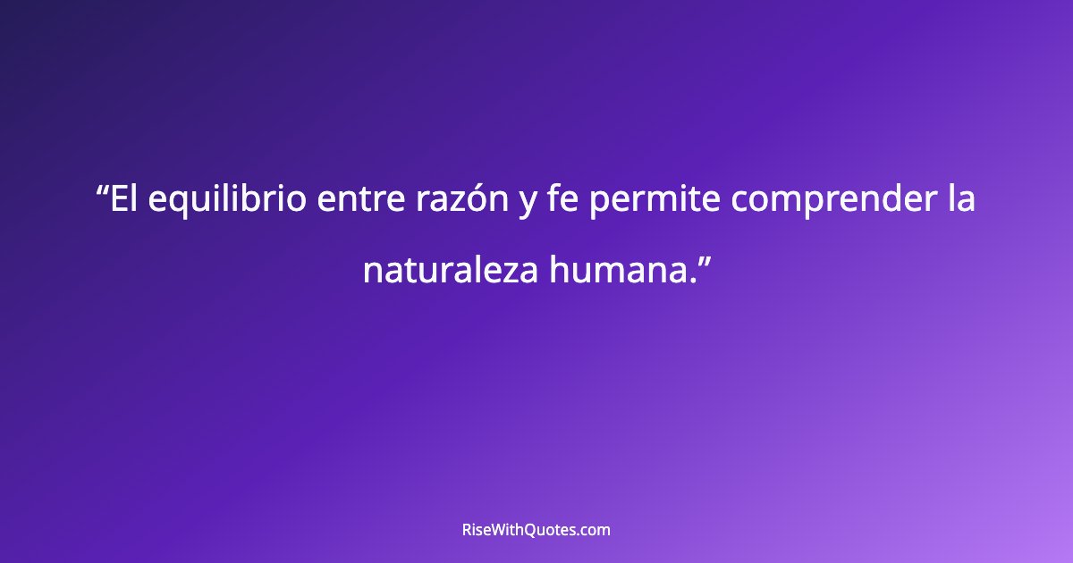 El equilibrio entre razón y fe permite comprender la naturaleza humana.