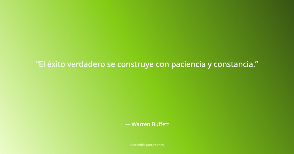 El éxito verdadero se construye con paciencia y constancia.