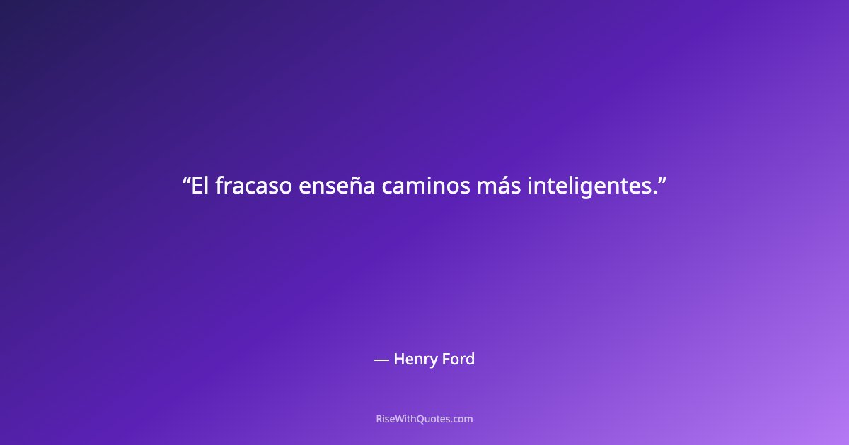 El fracaso enseña caminos más inteligentes.