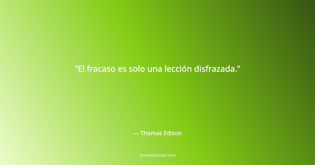 El fracaso es solo una lección disfrazada.