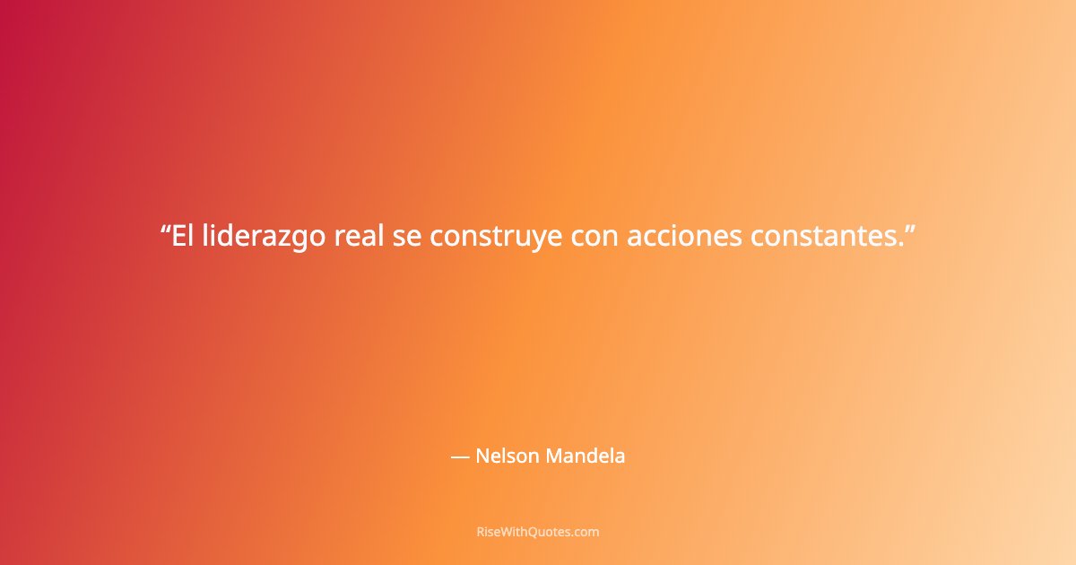 El liderazgo real se construye con acciones constantes.