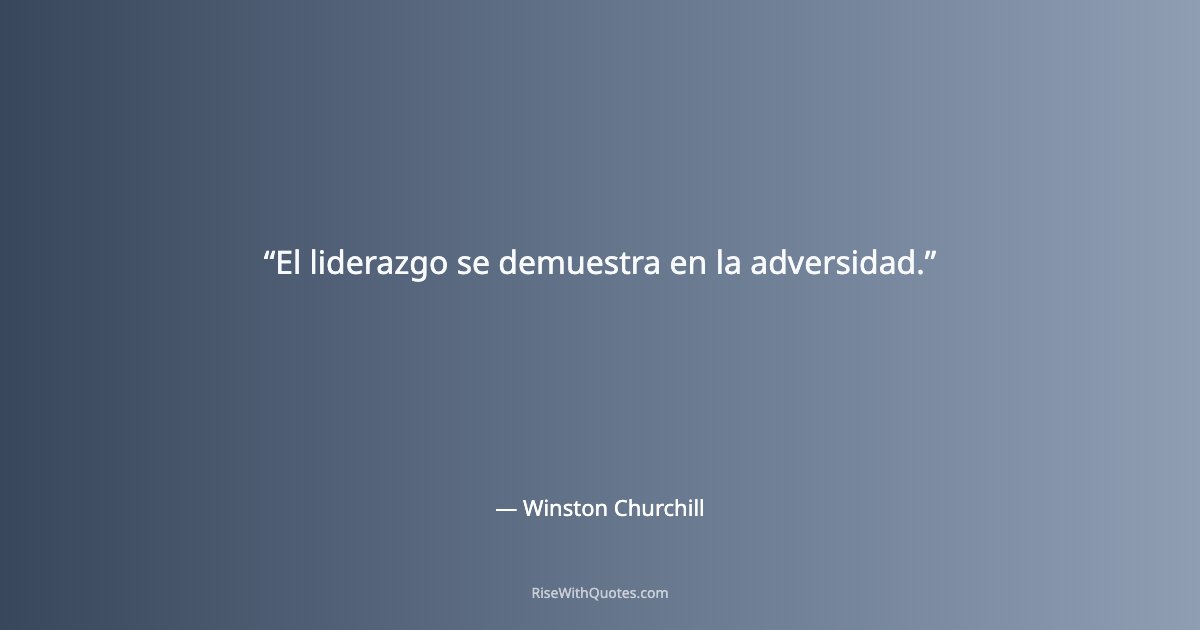 El liderazgo se demuestra en la adversidad.