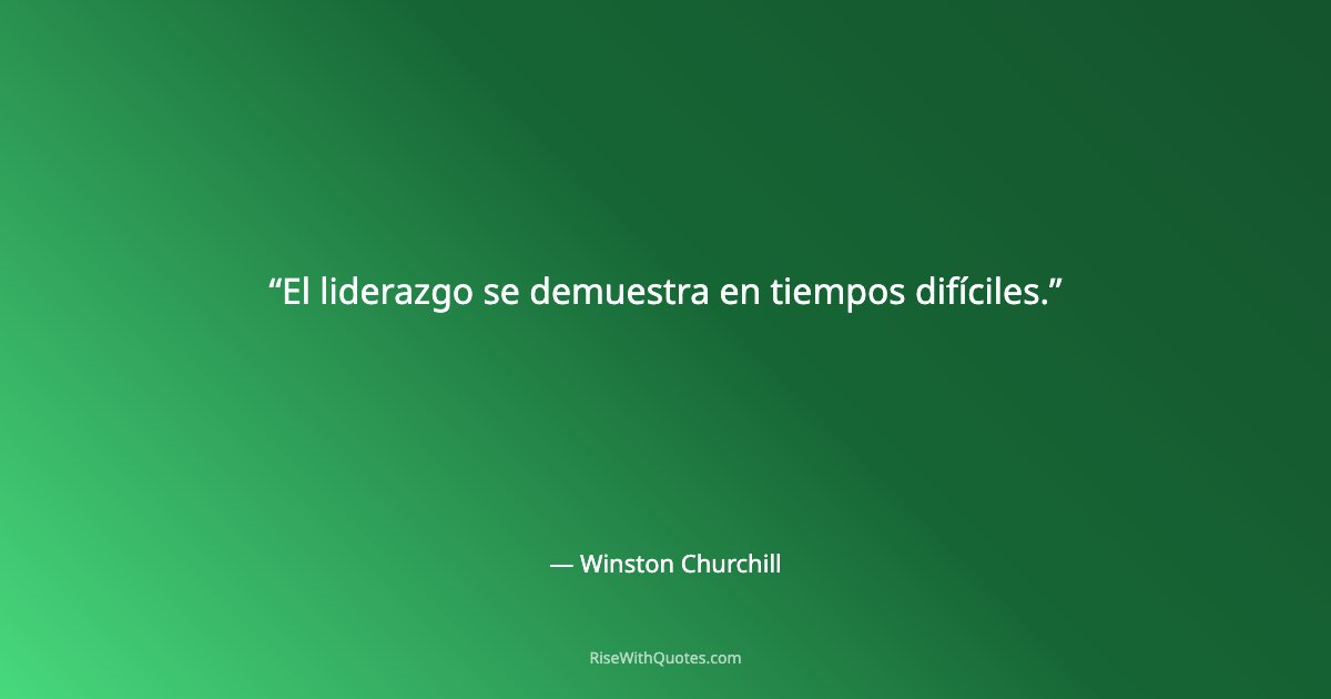 El liderazgo se demuestra en tiempos difíciles.