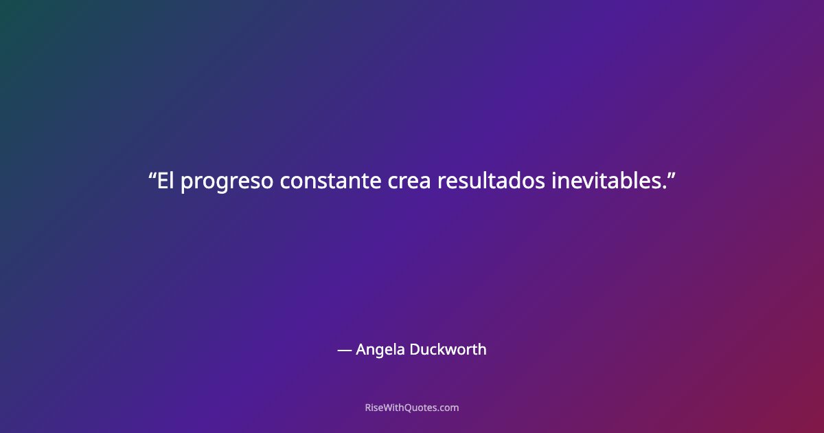 El progreso constante crea resultados inevitables.