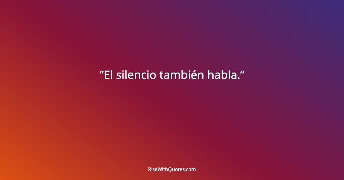 El silencio también habla.