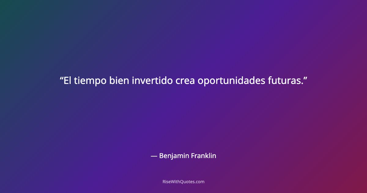 El tiempo bien invertido crea oportunidades futuras.