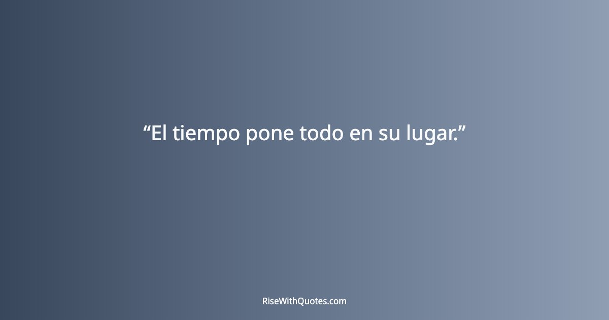 El tiempo pone todo en su lugar.