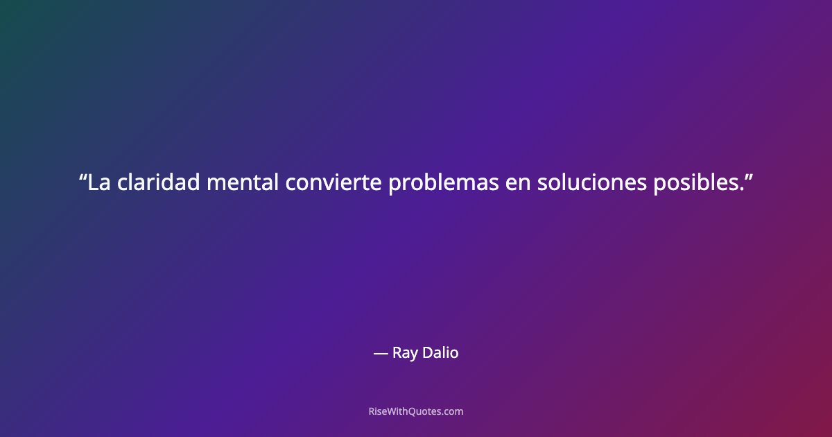 La claridad mental convierte problemas en soluciones posibles.