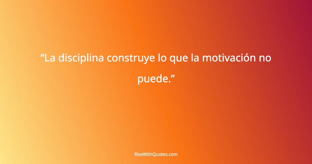 La disciplina construye lo que la motivación no puede.