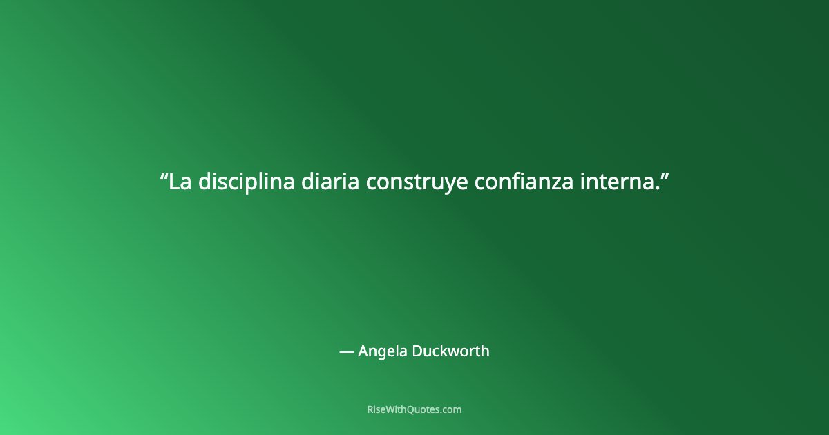 La disciplina diaria construye confianza interna.