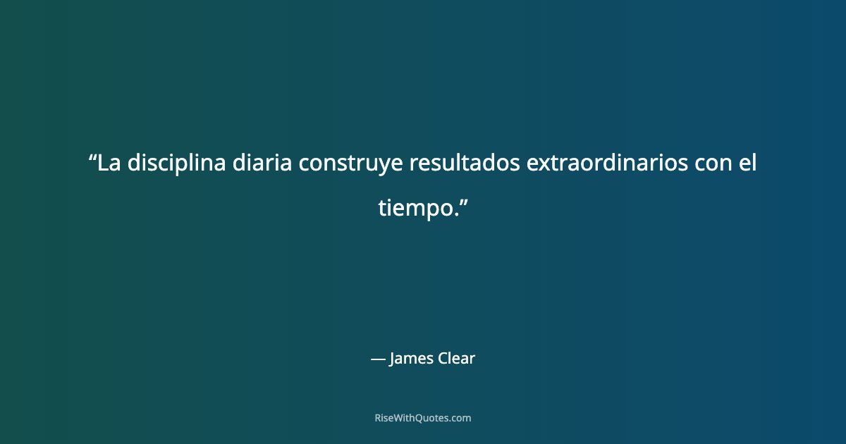 La disciplina diaria construye resultados extraordinarios con el tiempo.