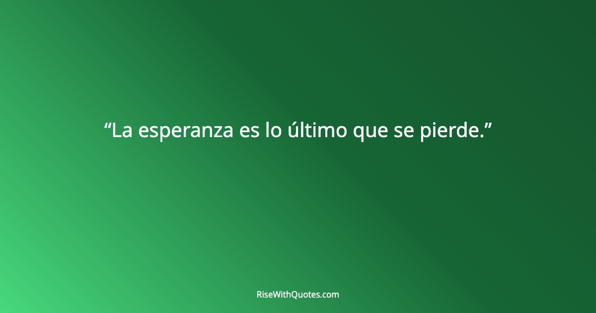 La esperanza es lo último que se pierde.