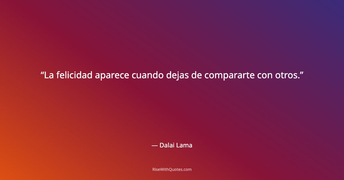 La felicidad aparece cuando dejas de compararte con otros.