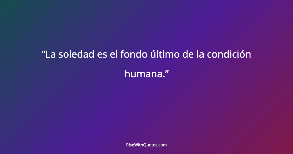 La soledad es el fondo último de la condición humana.