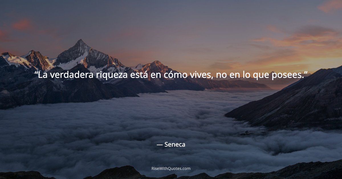 La verdadera riqueza está en cómo vives, no en lo que posees.