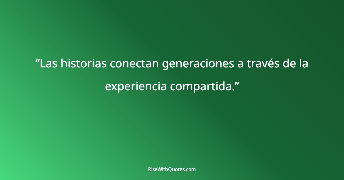 Las historias conectan generaciones a través de la experiencia compartida.