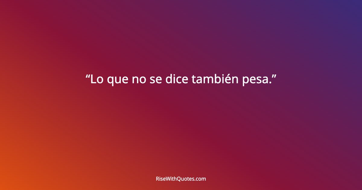 Lo que no se dice también pesa.