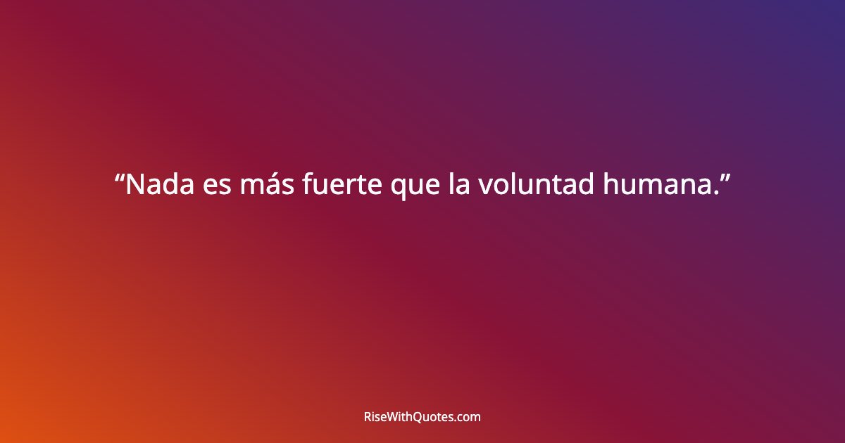 Nada es más fuerte que la voluntad humana.