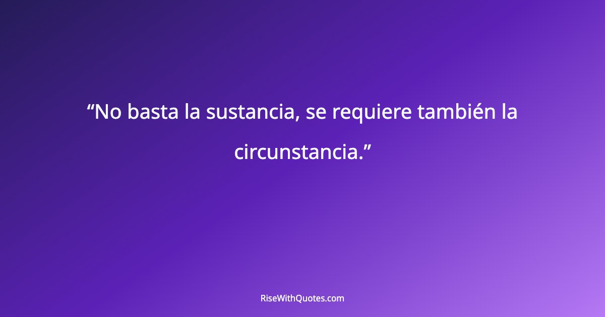 No basta la sustancia, se requiere también la circunstancia.
