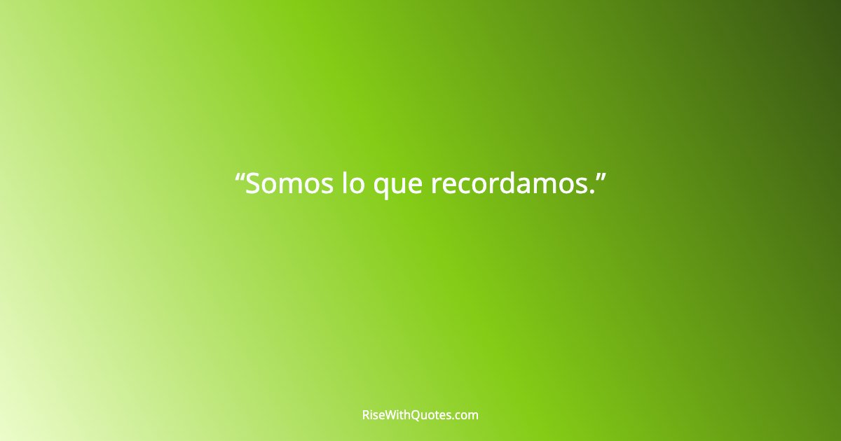 Somos lo que recordamos.