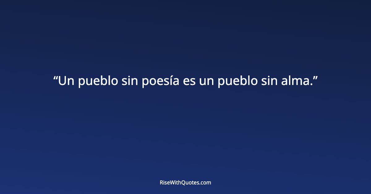 Un pueblo sin poesía es un pueblo sin alma.