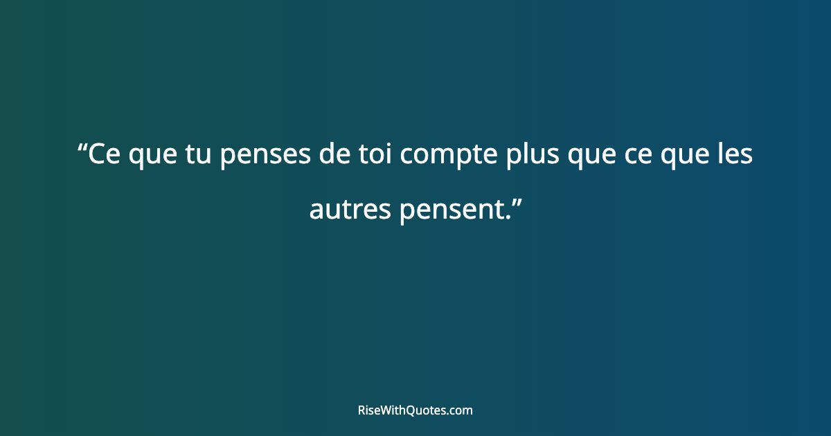 Ce que tu penses de toi compte plus que ce que les autres pensent.