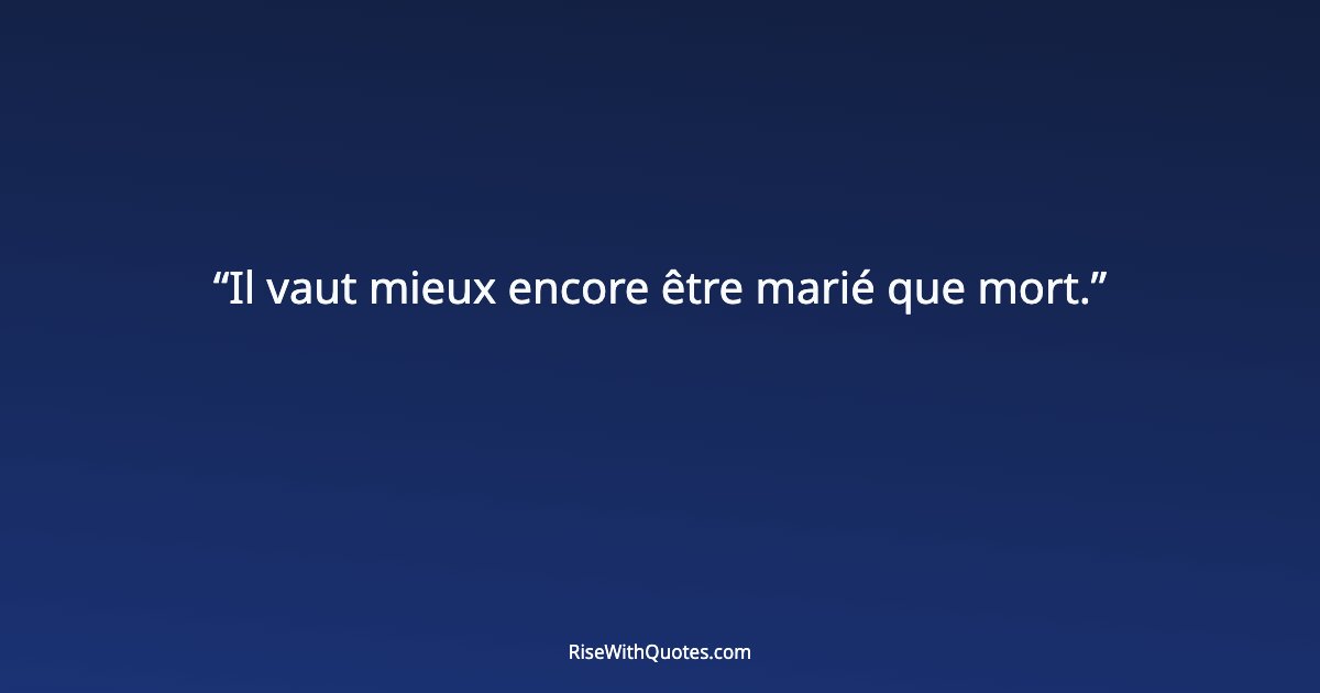 Il vaut mieux encore être marié que mort.