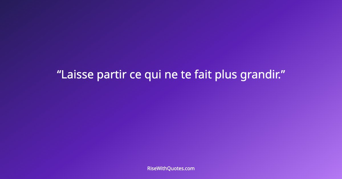 Laisse partir ce qui ne te fait plus grandir.