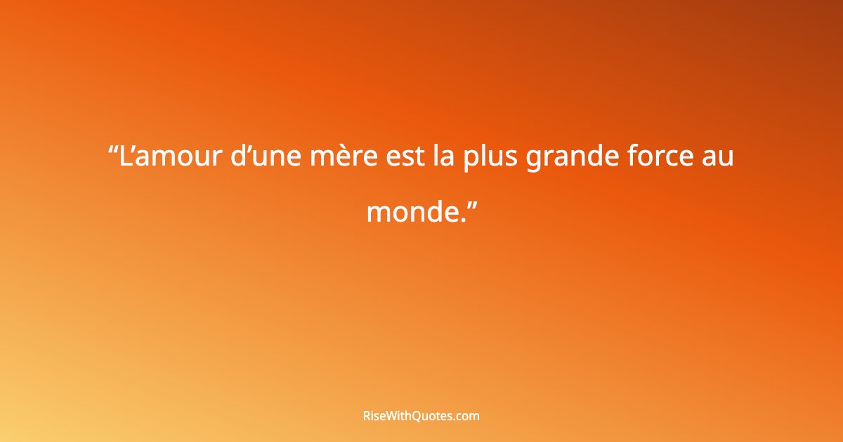 L’amour d’une mère est la plus grande force au monde.