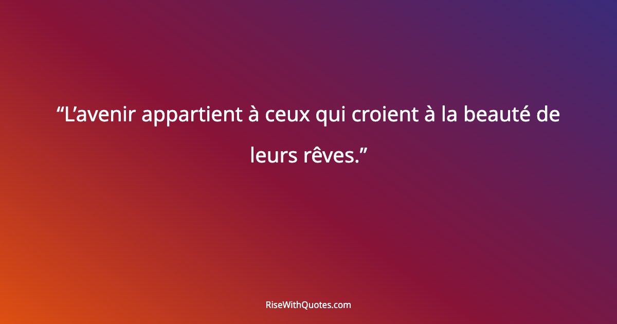 L’avenir appartient à ceux qui croient à la beauté de leurs rêves.