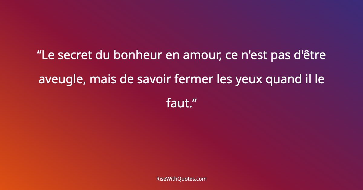 Le secret du bonheur en amour, ce n'est pas d'être aveugle, mais de savoir fermer les yeux quand il le faut.