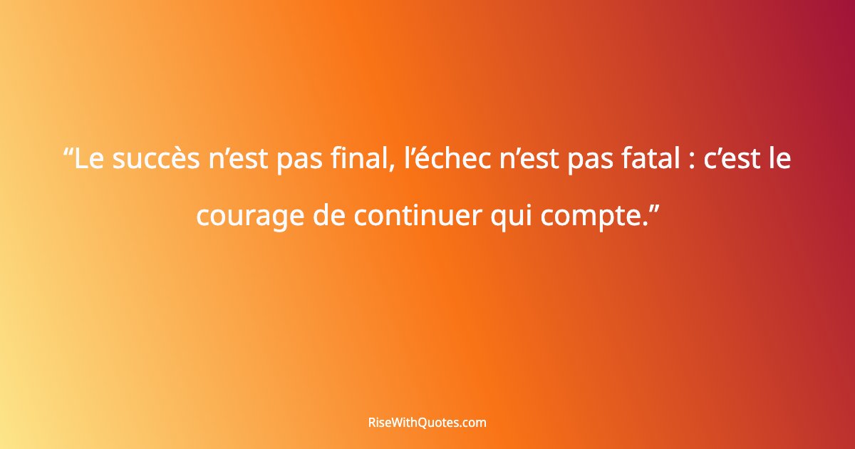 Le succès n’est pas final, l’échec n’est pas fatal : c’est le courage de continuer qui compte.