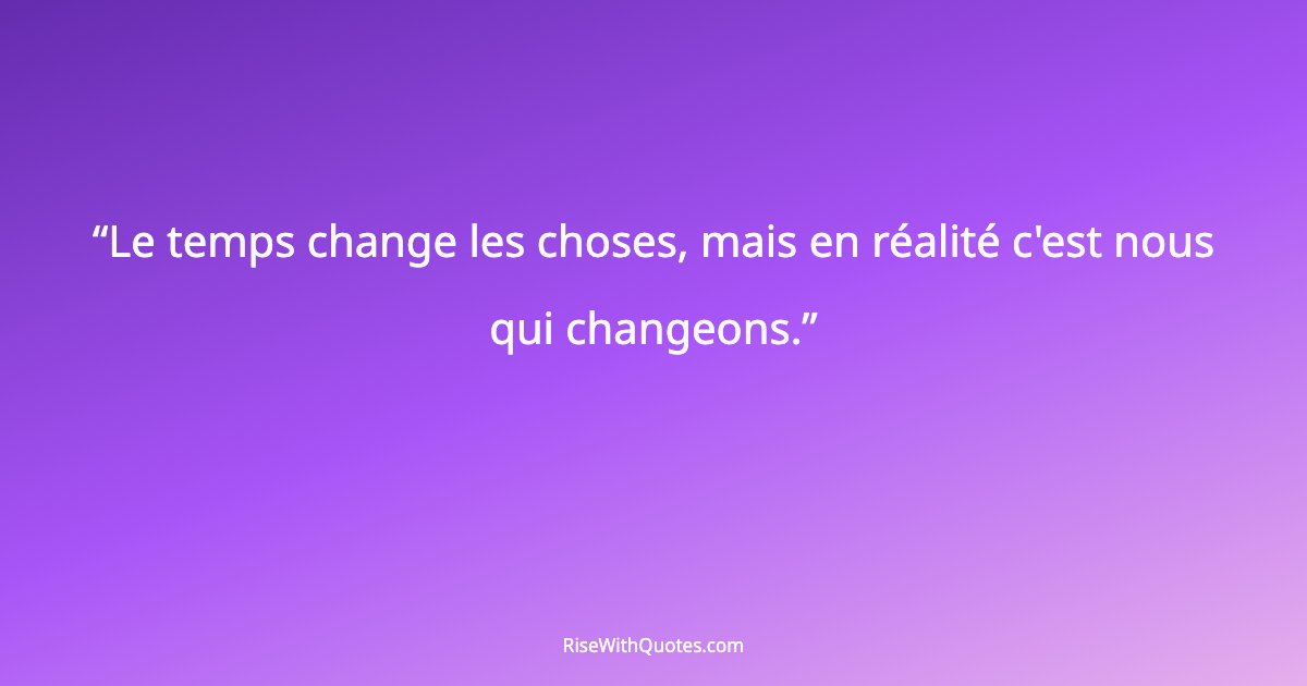 Le temps change les choses, mais en réalité c'est nous qui changeons.