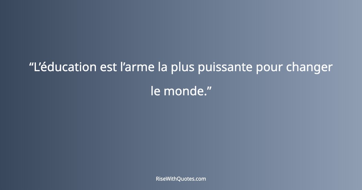 L’éducation est l’arme la plus puissante pour changer le monde.