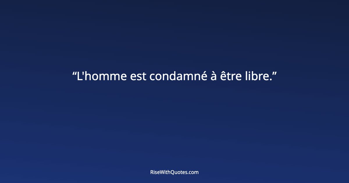 L'homme est condamné à être libre.