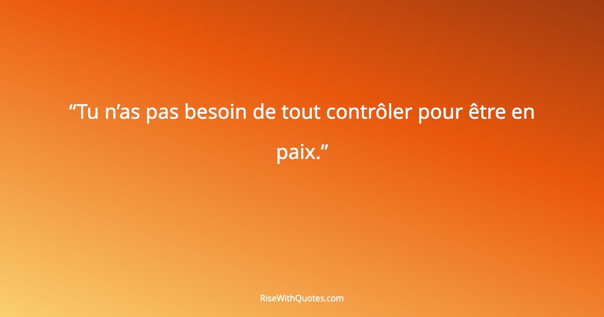 Tu n’as pas besoin de tout contrôler pour être en paix.