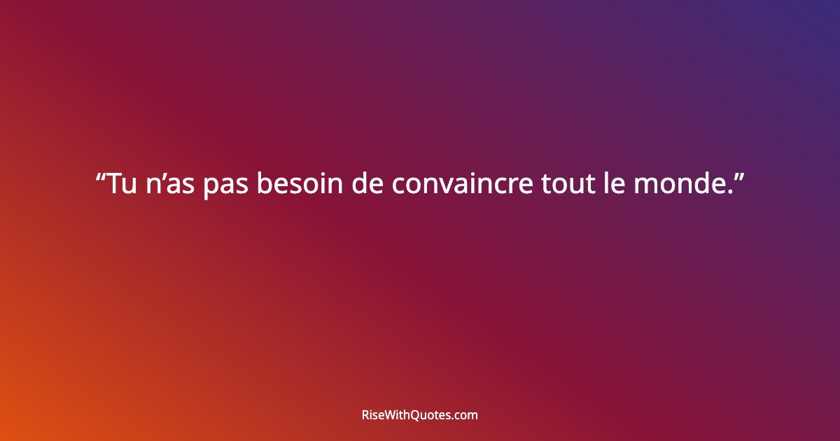 Tu n’as pas besoin de convaincre tout le monde.