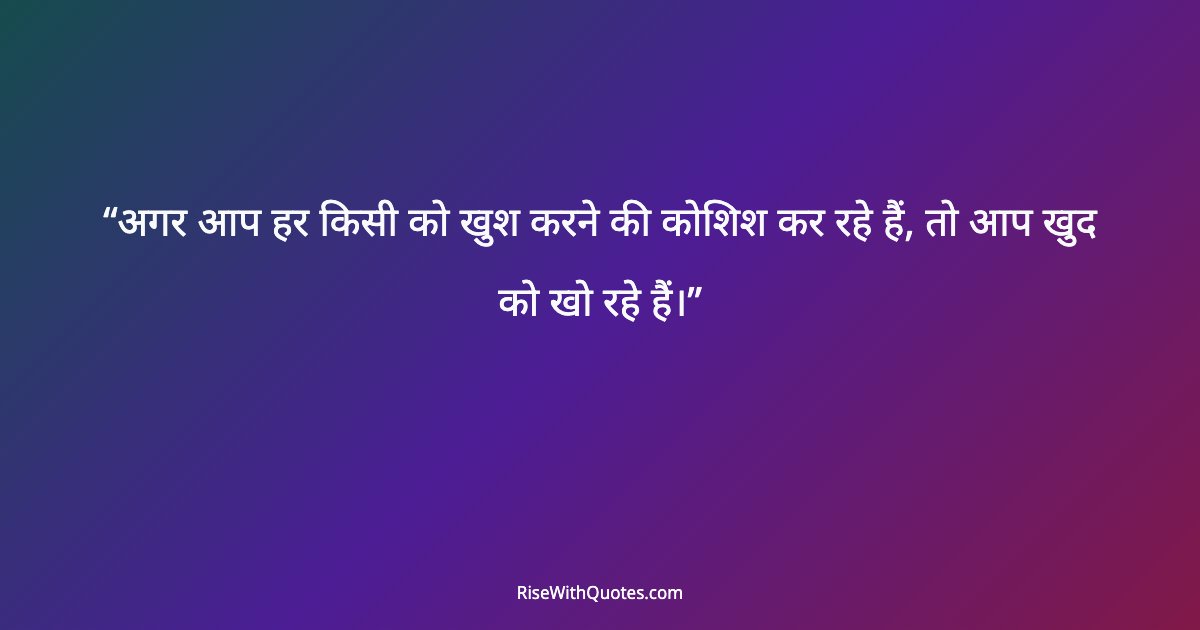 अगर आप हर किसी को खुश करने की कोशिश कर रहे हैं, तो आप खुद को खो रहे हैं।