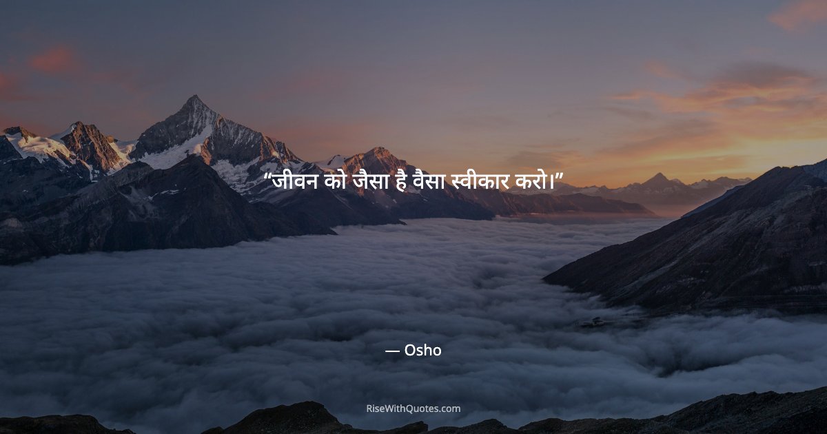 जीवन को जैसा है वैसा स्वीकार करो।