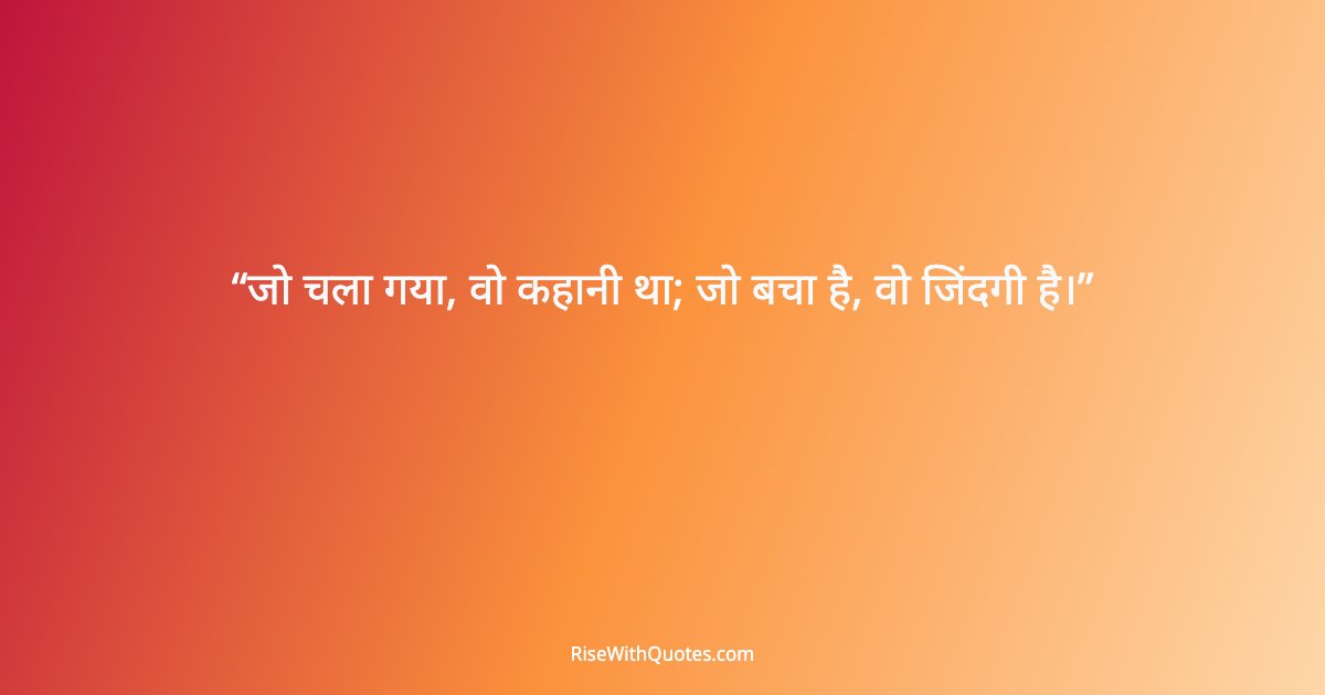 जो चला गया, वो कहानी था; जो बचा है, वो जिंदगी है।