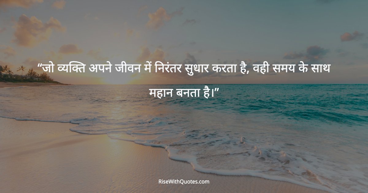 जो व्यक्ति अपने जीवन में निरंतर सुधार करता है, वही समय के साथ महान बनता है।