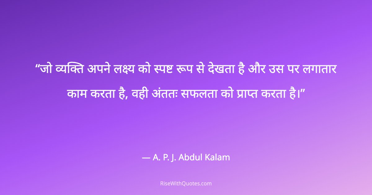 जो व्यक्ति अपने लक्ष्य को स्पष्ट रूप से देखता है और उस पर लगातार काम करता है, वही अंततः सफलता को प्राप्त करता है।