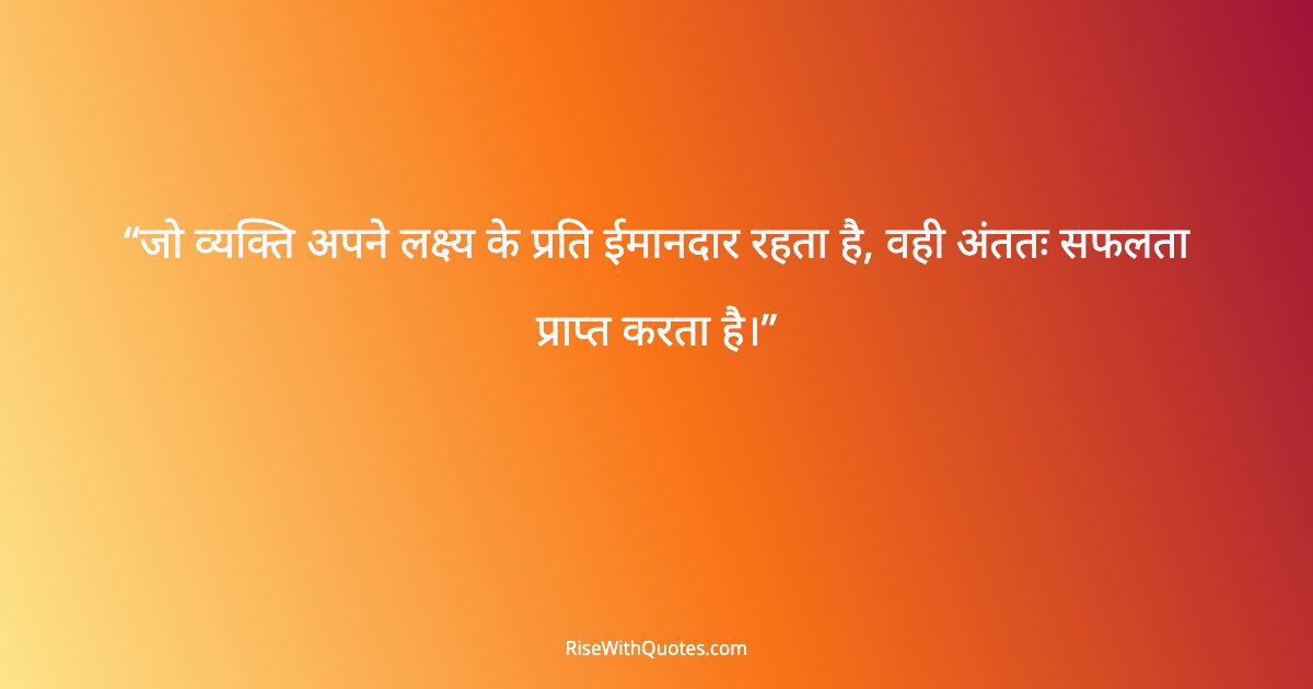 जो व्यक्ति अपने लक्ष्य के प्रति ईमानदार रहता है, वही अंततः सफलता प्राप्त करता है।