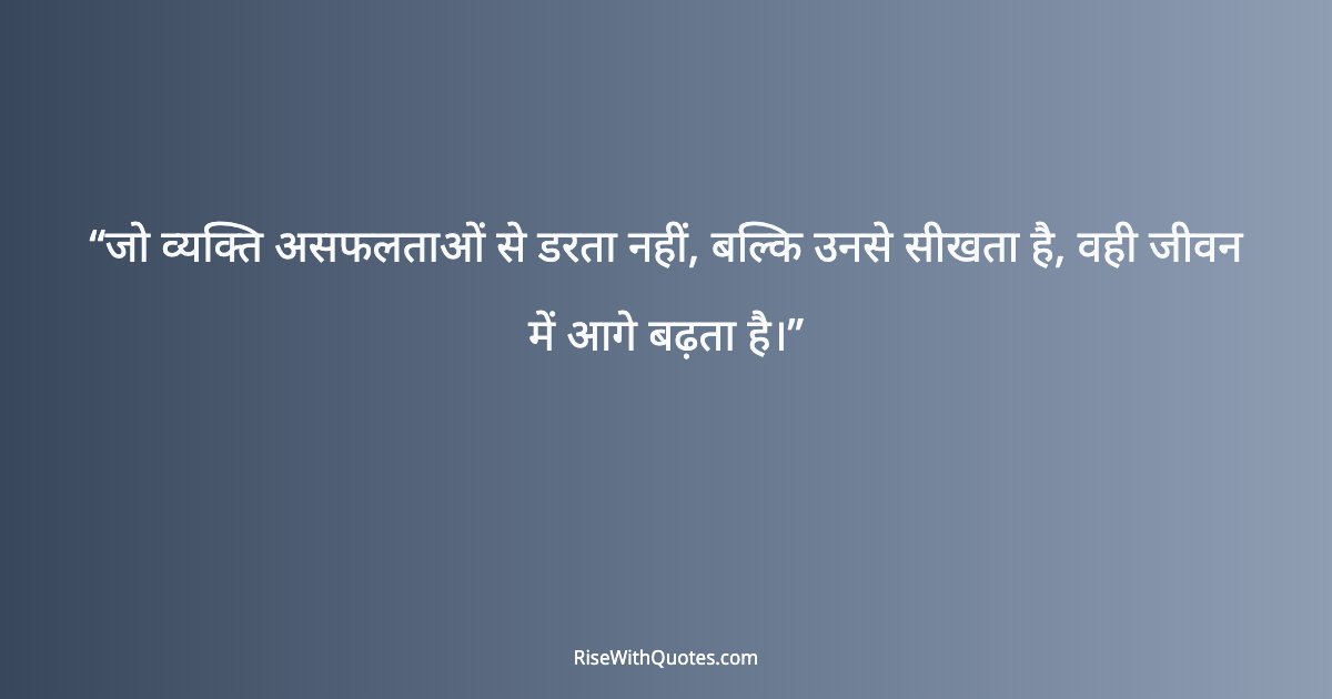 जो व्यक्ति असफलताओं से डरता नहीं, बल्कि उनसे सीखता है, वही जीवन में आगे बढ़ता है।