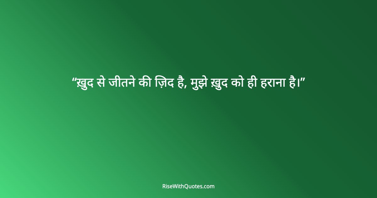 ख़ुद से जीतने की ज़िद है, मुझे ख़ुद को ही हराना है।