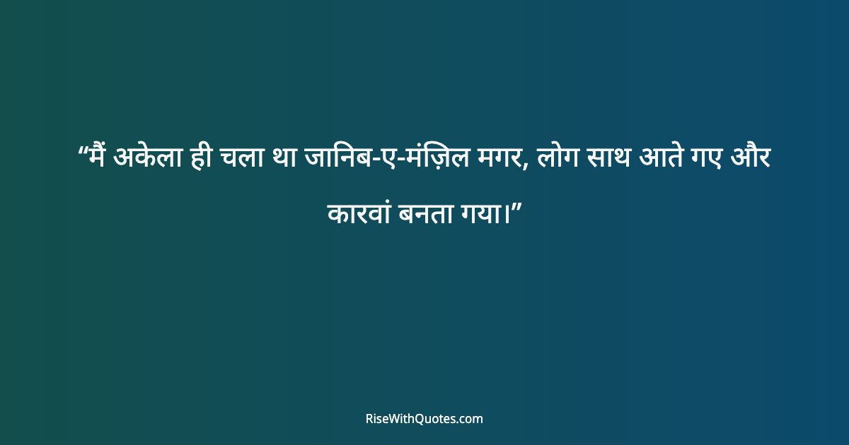 मैं अकेला ही चला था जानिब-ए-मंज़िल मगर, लोग साथ आते गए और कारवां बनता गया।